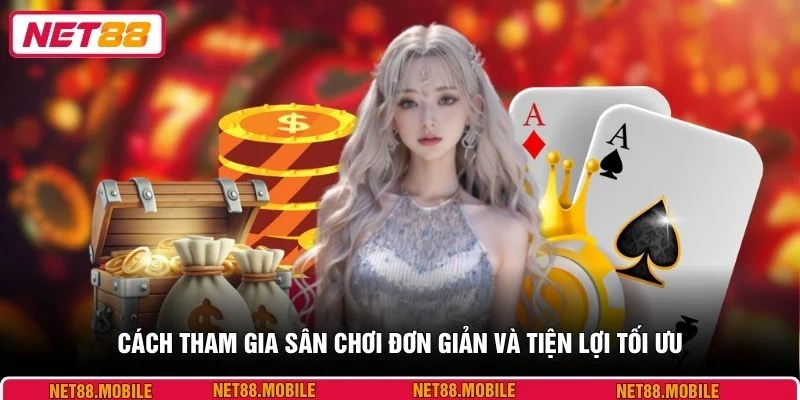 Cách tham gia sân chơi đơn giản và tiện lợi tối ưu