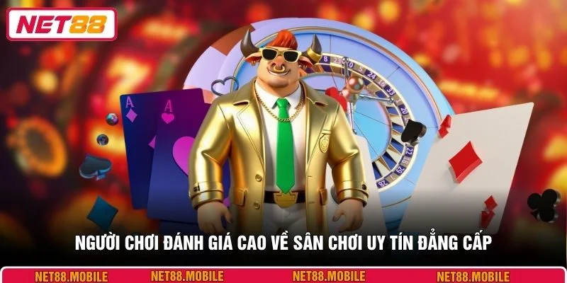 Người chơi đánh giá cao về sân chơi uy tín đẳng cấp